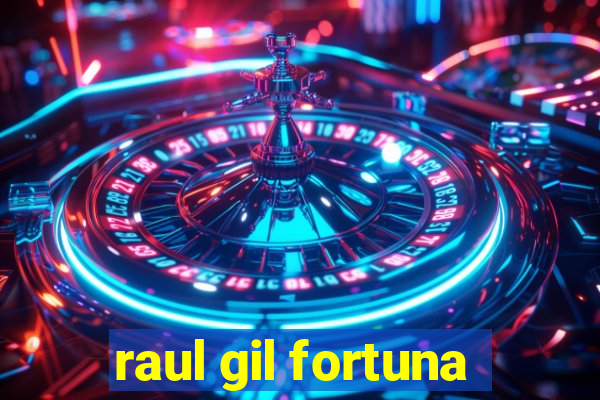 raul gil fortuna